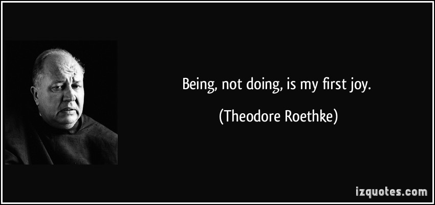 quote-being-not-doing-is-my-first-joy-theodore-roethke-262576